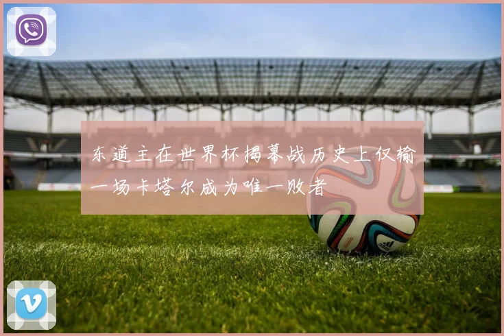 东道主在世界杯揭幕战历史上仅输一场卡塔尔成为唯一败者